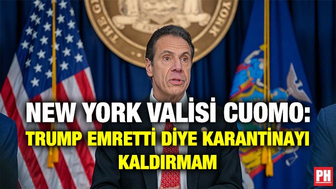 NEW YORK VALİSİ CUOMO: TRUMP EMRETTİ DİYE KARANTİNAYI KALDIRMAM
