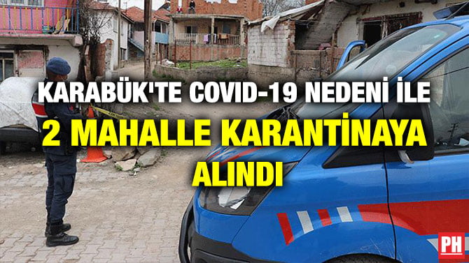KARABÜK’TE COVID-19 NEDENİ İLE 2 MAHALLE KARANTİNAYA ALINDI