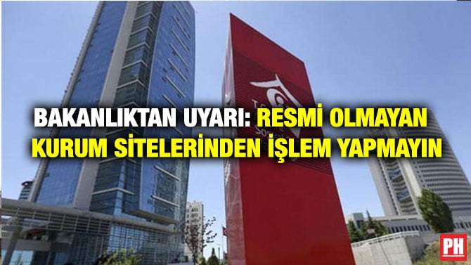 BAKANLIKTAN UYARI: RESMİ OLMAYAN KURUM SİTELERİNDEN İŞLEM YAPMAYIN