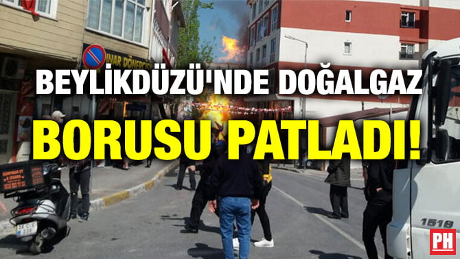 BEYLİKDÜZÜ’NDE DOĞALGAZ BORUSU PATLADI!