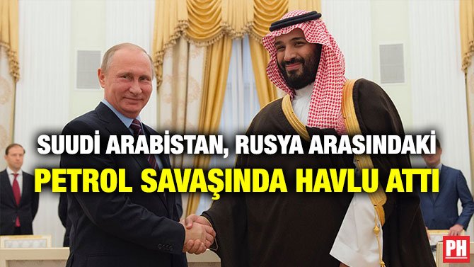 SUUDİ ARABİSTAN, RUSYA ARASINDAKİ PETROL SAVAŞINDA HAVLU ATTI