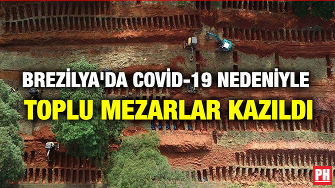BREZİLYA’DA COVİD-19 NEDENİYLE TOPLU MEZARLAR KAZILDI