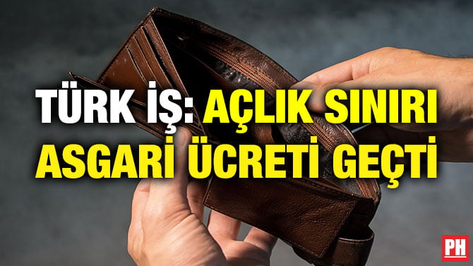 TÜRK İŞ: AÇLIK SINIRI ASGARİ ÜCRETİ GEÇTİ