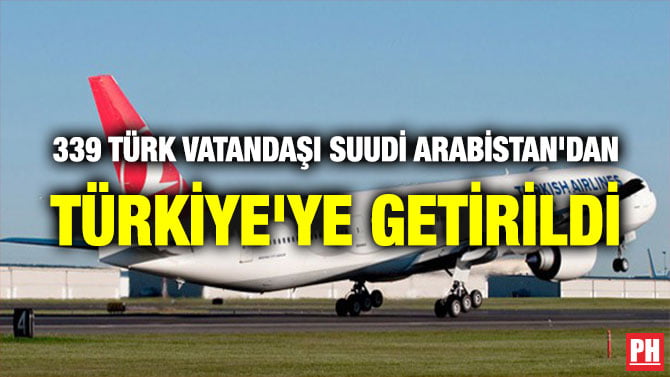 339 TÜRK VATANDAŞI SUUDİ ARABİSTAN’DAN TÜRKİYE’YE GETİRİLDİ