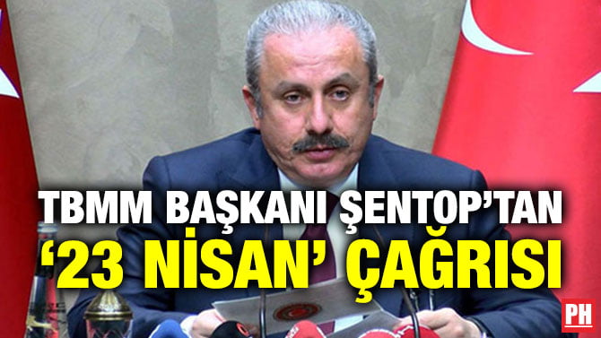 TBMM BAŞKANI ŞENTOP’TAN ‘23 NİSAN’ ÇAĞRISI