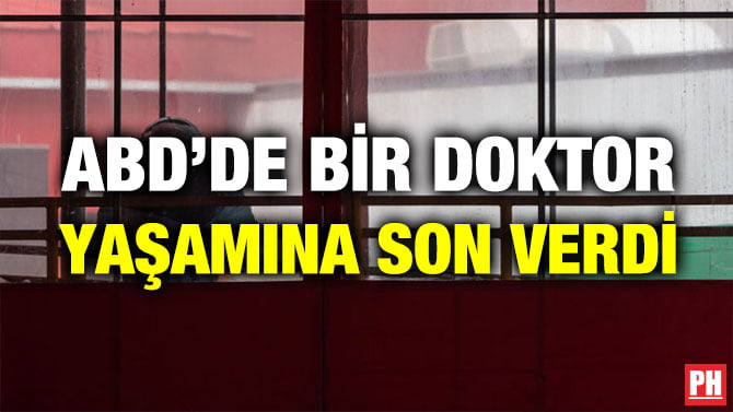 ABD’DE BİR DOKTOR YAŞAMINA SON VERDİ