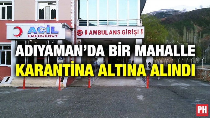 ADIYAMAN’DA BİR MAHALLE KARANTİNA ALTINA ALINDI