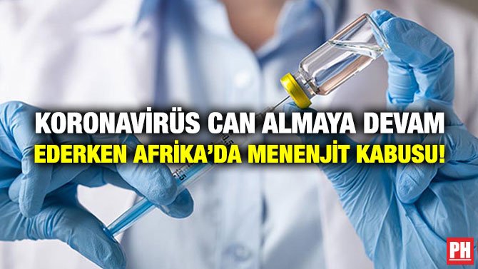 KORONAVİRÜS CAN ALMAYA DEVAM EDERKEN AFRİKA’DA MENENJİT KABUSU!