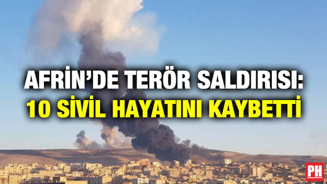 AFRİN’DE TERÖR SALDIRISI: 10 SİVİL HAYATINI KAYBETTİ