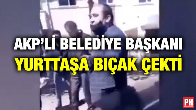 AKP’Lİ BELEDİYE BAŞKANI YURTTAŞA BIÇAK ÇEKTİ