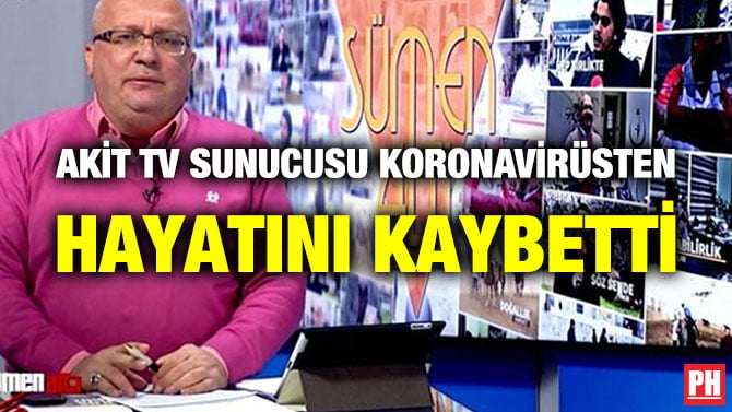 AKİT TV SUNUCUSU KORONAVİRÜSTEN HAYATINI KAYBETTİ