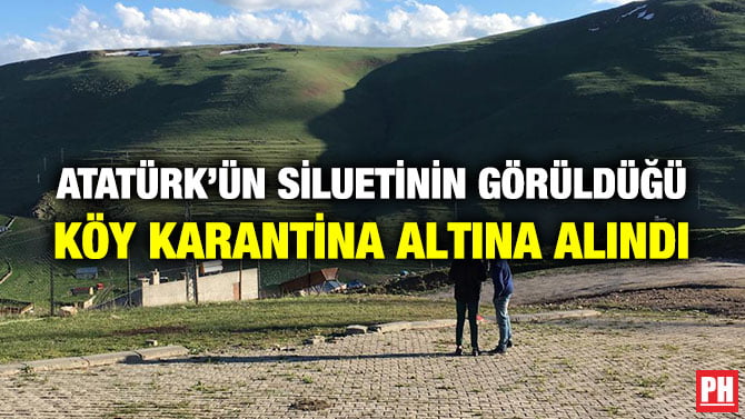 ATATÜRK’ÜN SİLUETİNİN GÖRÜLDÜĞÜ KÖY KARANTİNA ALTINA ALINDI