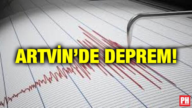 ARTVİN’DE DEPREM!