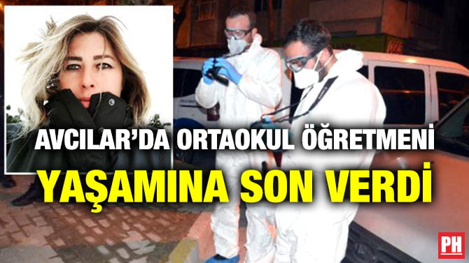 AVCILAR’DA ORTAOKUL ÖĞRETMENİ YAŞAMINA SON VERDİ