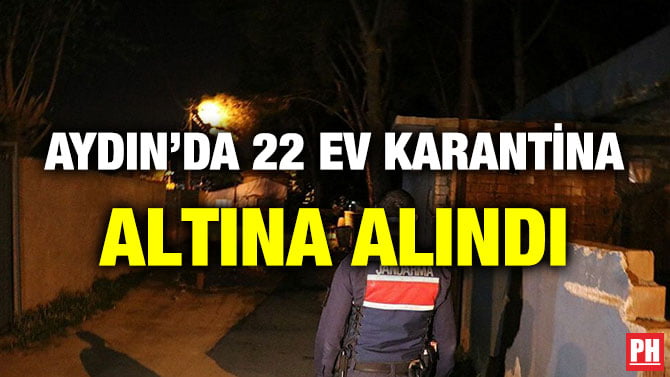 AYDIN’DA 22 EV KARANTİNA ALTINA ALINDI