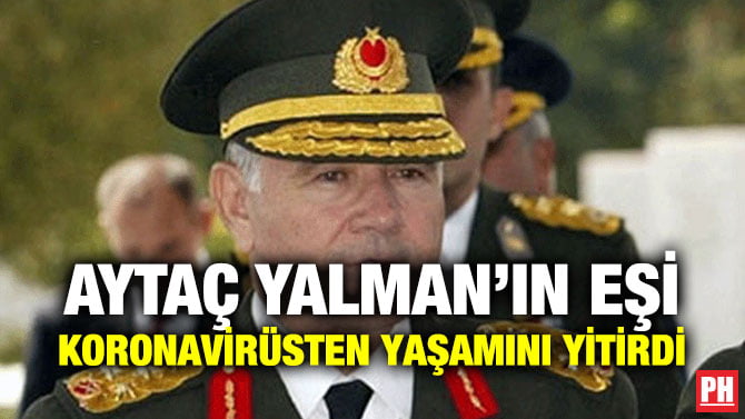AYTAÇ YALMAN’IN EŞİ KORONAVİRÜSTEN YAŞAMINI YİTİRDİ