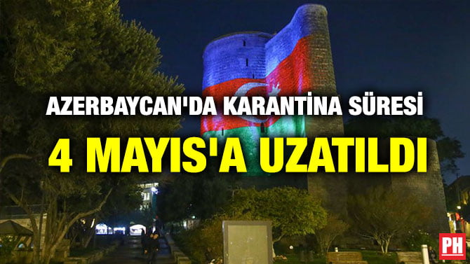 AZERBAYCAN’DA KARANTİNA SÜRESİ 4 MAYIS’A KADAR UZATILDI
