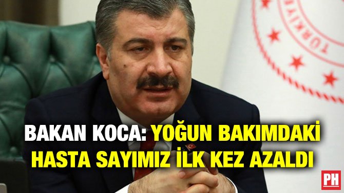 BAKAN KOCA: YOĞUN BAKIMDAKİ HASTA SAYIMIZ İLK KEZ AZALDI