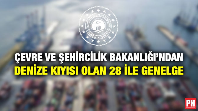 ÇEVRE VE ŞEHİRCİLİK BAKANLIĞI’NDAN DENİZE KIYISI OLAN 28 İLE GENELGE