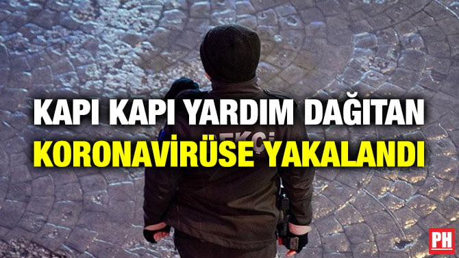 KAPI KAPI YARDIM DAĞITAN KORONAVİRÜSE YAKALANDI