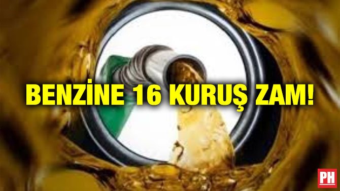 BENZİNE 16 KURUŞ ZAM!