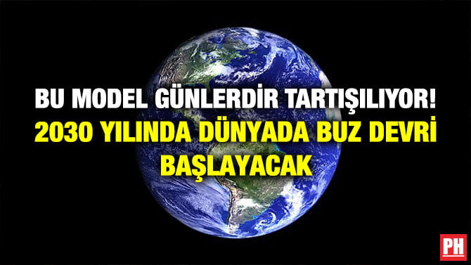 BU MODEL GÜNLERDİR TARTIŞILIYOR! 2030 YILINDA DÜNYADA BUZ DEVRİ BAŞLAYACAK