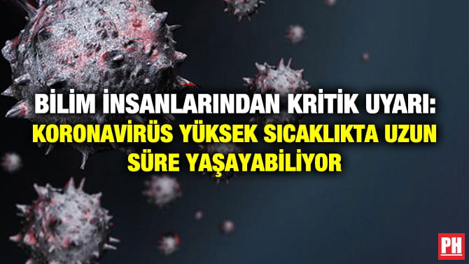 BİLİM İNSANLARINDAN KRİTİK UYARI: KORONAVİRÜS YÜKSEK SICAKLIKTA UZUN SÜRE YAŞAYABİLİYOR