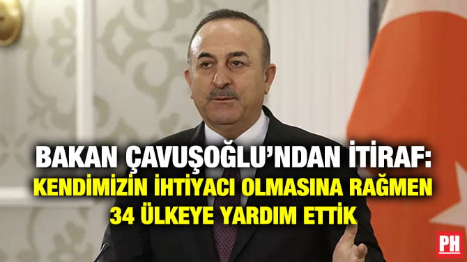 BAKAN ÇAVUŞOĞLU’NDAN İTİRAF: KENDİMİZİN İHTİYACI OLMASINA RAĞMEN 34 ÜLKEYE YARDIM ETTİK