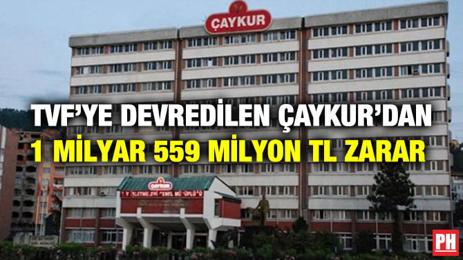 TVF’YE DEVREDİLEN ÇAYKUR’DAN 1 MİLYAR 559 MİLYON TL ZARAR
