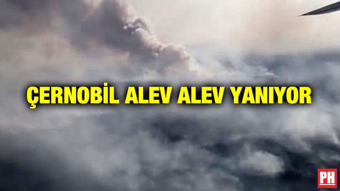 ÇERNOBİL ALEV ALEV YANIYOR