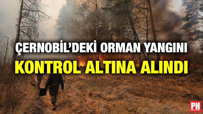 ÇERNOBİL’DEKİ ORMAN YANGINI KONTROL ALTINA ALINDI