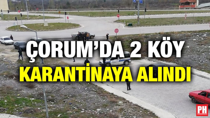 ÇORUM’DA 2 KÖY KARANTİNAYA ALINDI