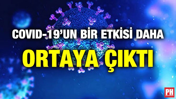 COVID-19’UN BİR ETKİSİ DAHA ORTAYA ÇIKTI
