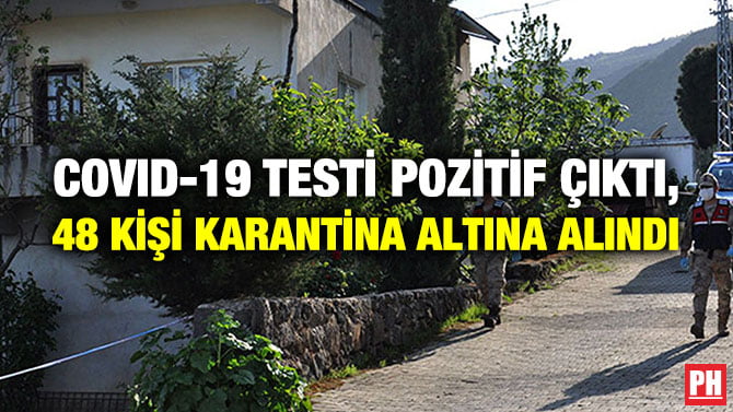 COVID-19 TESTİ POZİTİF ÇIKTI, 48 KİŞİ KARANTİNA ALTINA ALINDI