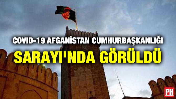 COVID-19 AFGANİSTAN CUMHURBAŞKANLIĞI SARAYI’NDA GÖRÜLDÜ