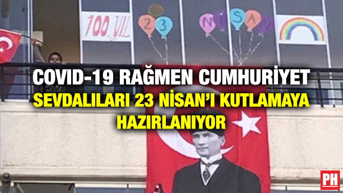 COVID-19 RAĞMEN CUMHURİYET SEVDALILARI 23 NİSAN’I KUTLAMAYA HAZIRLANIYOR