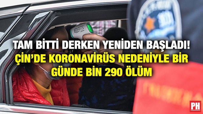 TAM BİTTİ DERKEN YENİDEN BAŞLADI! ÇİN’DE KORONAVİRÜS NEDENİYLE BİR GÜNDE BİN 290 ÖLÜM