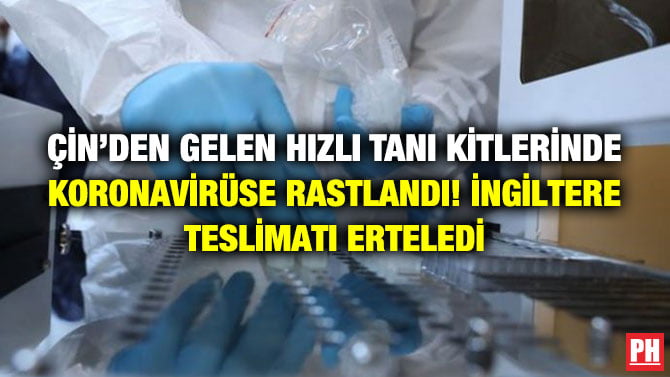 ÇİN’DEN GELEN HIZLI TANI KİTLERİNDE KORONAVİRÜSE RASTLANDI! İNGİLTERE TESLİMATI ERTELEDİ