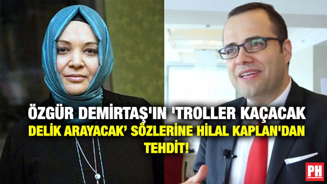 ÖZGÜR DEMİRTAŞ’IN ‘TROLLER KAÇACAK DELİK ARAYACAK’ SÖZLERİNE HİLAL KAPLAN’DAN TEHDİT!