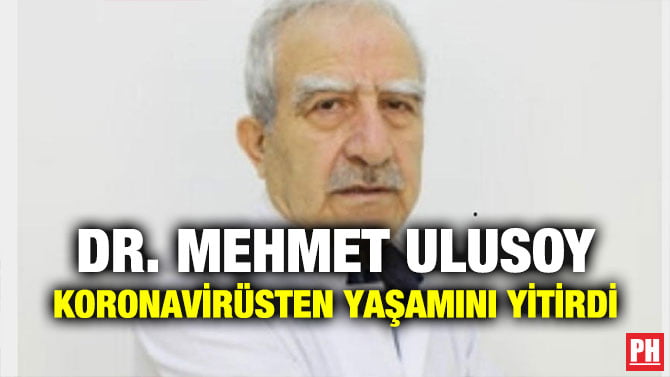 DR. MEHMET ULUSOY KORONAVİRÜSTEN YAŞAMINI YİTİRDİ