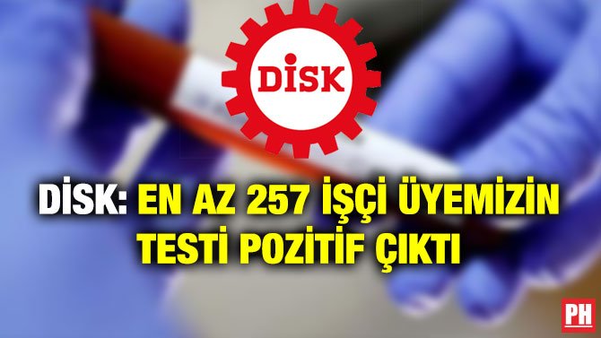 DİSK: EN AZ 257 İŞÇİ ÜYEMİZİN TESTİ POZİTİF ÇIKTI