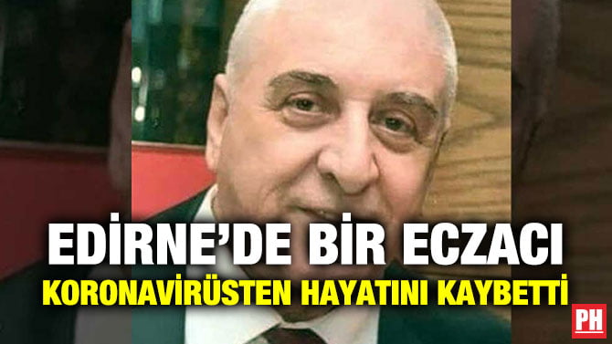 EDİRNE’DE BİR ECZACI KORONAVİRÜSTEN HAYATINI KAYBETTİ