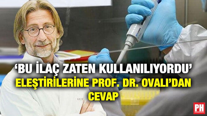 ‘BU İLAÇ ZATEN KULLANILIYORDU’ ELEŞTİRİLERİNE PROF. DR. OVALI’DAN CEVAP