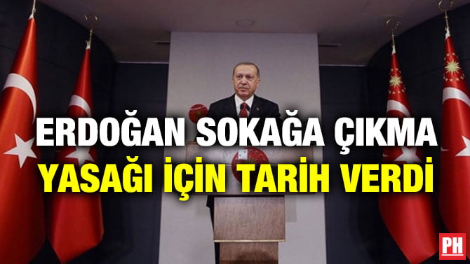 ERDOĞAN SOKAĞA ÇIKMA YASAĞI İÇİN TARİH VERDİ