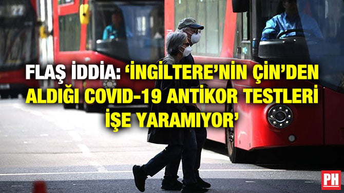 FLAŞ İDDİA: ‘İNGİLTERE’NİN ÇİN’DEN ALDIĞI COVID-19 ANTİKOR TESTLERİ İŞE YARAMIYOR’