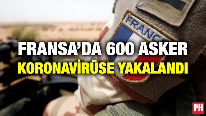 FRANSA’DA 600 ASKER KORONAVİRÜSE YAKALANDI