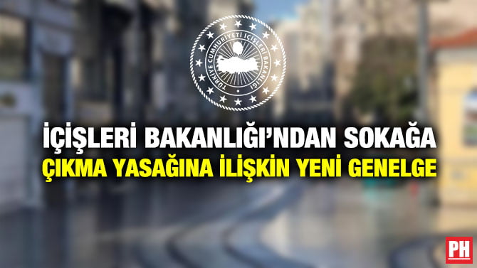 İÇİŞLERİ BAKANLIĞI’NDAN SOKAĞA ÇIKMA YASAĞINA İLİŞKİN YENİ GENELGE