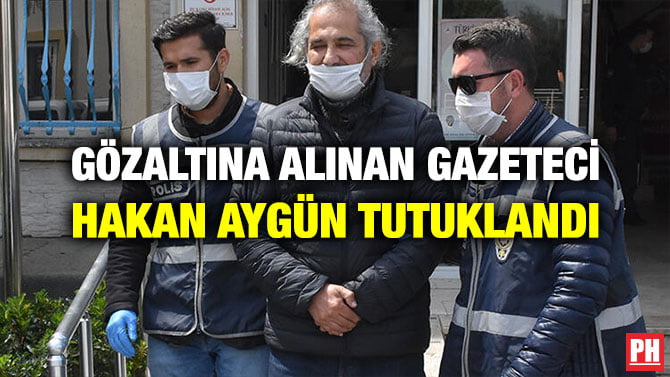 GÖZALTINA ALINAN GAZETECİ HAKAN AYGÜN TUTUKLANDI