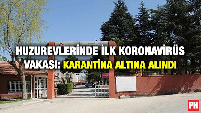 HUZUREVLERİNDE İLK KORONAVİRÜS VAKASI: KARANTİNA ALTINA ALINDI
