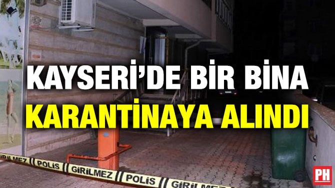 KAYSERİ’DE BİR BİNA KARANTİNAYA ALINDI